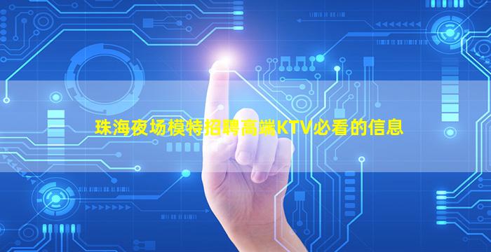 珠海夜场模特招聘高端KTV必看的信息